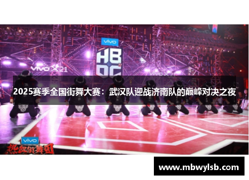 2025赛季全国街舞大赛：武汉队迎战济南队的巅峰对决之夜