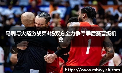 马刺与火箭激战第4场双方全力争夺季后赛晋级机会