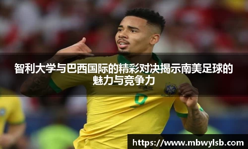 智利大学与巴西国际的精彩对决揭示南美足球的魅力与竞争力